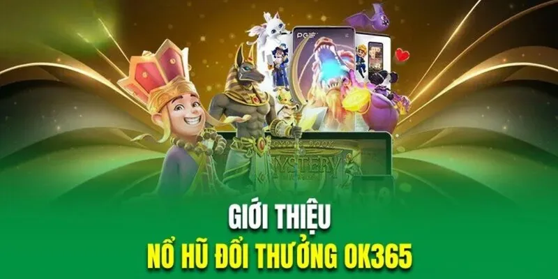 Đôi nét căn bản về nổ hũ OK365