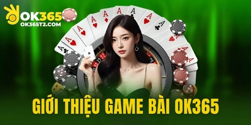 Giới thiệu sơ lược thông tin về game bài OK365