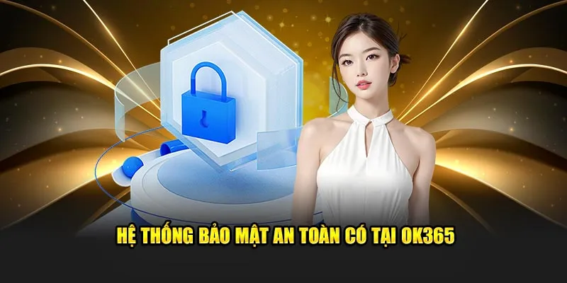 Hệ thống bảo mật an toàn có tại OK365