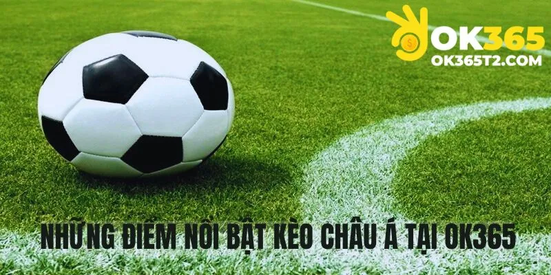 Những điểm nổi bật của kèo cược châu Á 