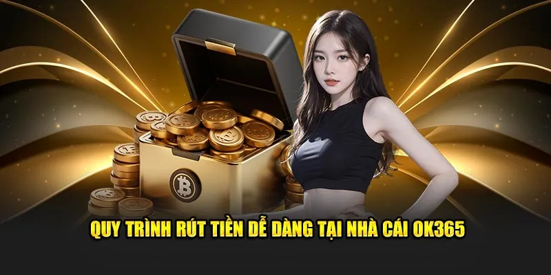 Quy trình rút tiền dễ dàng tại nhà cái OK365